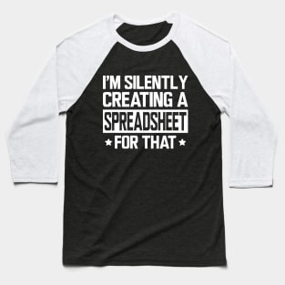 Spreadsheet - I'm silently creating a spreadsheet for that w Baseball T-Shirt